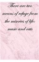 There are two means of refuge from the miseries of life music and cats