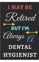 I May Be Retired But I'm Always A Dental Hygienist: lined notebook, funny retired Dental Hygienist gift