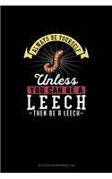 Always Be Yourself Unless You Can Be A Leech Then Be A Leech: Glucose Monitoring Log(153 Glucose Monitoring Log)