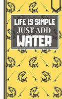 Life Is Simple Just Add Water!: Cute Trendy Yellow Fishing Novelty Cooking Gift - Fishing and Hunting Blank Recipe Book for Men, Boys, Dads and Sons