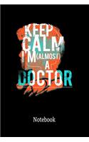 Keep Calm I'm A Almost Doctor Notebook: Keep Calm I'm A Almost Doctor Medicine Notebook: 6x9 A5 Dotted Art Book Or Drawing Journal For Teenager Men Women