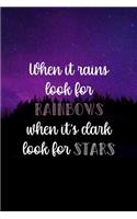 When It Rains Look For Rainbows When It's Dark Look For Stars