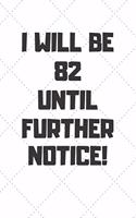 I will be 82 until further notice: 82 Year Old Birthday Gift Gratitude Journal / Notebook / Diary / Unique Greeting Card