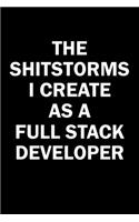 The Shitstorms I Create As A Full Stack Developer: Funny gag gift for snark sarcastic Full Stack Developer - blank lined notebook