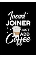 Insant Joiner Just Add Coffee: Funny Notebook for Joiner - Funny Christmas Gift Idea for Joiner - Joiner Journal - 100 pages 6x9 inches
