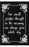 One Small Positive Thought In The Morning Can Change Your Whole Day: Blank Lined And Dot Grid Paper Notebook for Writing /110 pages /6"x9"