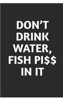 Don't Drink Water: Fishing Logbook Journal For fisherman/sailor/angler to write anything about fishing experience and fishing schedule with fishing quotes