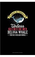 Always Be Yourself Unless You Can Be A Beluga Whale Then Be A Beluga Whale: Song Writing Journal