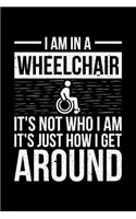 I Am In A Wheelchair It's Not Who I Am It's Just How I Get Around