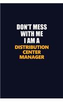 Don't Mess With Me I Am A Distribution Center Manager: Career journal, notebook and writing journal for encouraging men, women and kids. A framework for building your career.