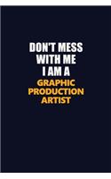 Don't Mess With Me I Am A Graphic Production Artist: Career journal, notebook and writing journal for encouraging men, women and kids. A framework for building your career.