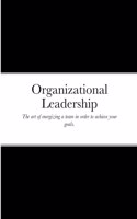 Organizational Leadership: The art of energizing a team in order to achieve your goals.