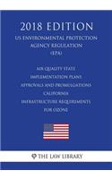 Air Quality State Implementation Plans - Approvals and Promulgations - California - Infrastructure Requirements for Ozone (US Environmental Protection Agency Regulation) (EPA) (2018 Edition)