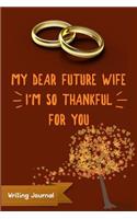 My Dear Future Wife, I'm So Thankful for You- Writing Journal