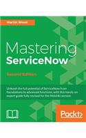 Mastering ServiceNow - Second Edition: Unleash the full potential of ServiceNow from foundations to advanced functions, with this hands-on expert guide fully revised for the Helsinki vers