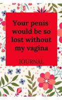 Your Penis Would Be So Lost Without My Vagina: Journal, Funny Valentine's Day Gift for Him - Lined Notebook