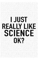 I Just Really Like Science Ok?: A 6x9 Inch Matte Softcover Journal Notebook with 120 Blank Lined Pages and a Funny Sarcastic Cover Slogan