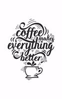 Coffee Makes Everything Better: Journal 6 X 9 100 Pages