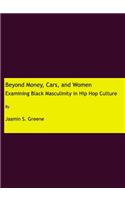 Beyond Money, Cars, and Women: Examining Black Masculinity in Hip Hop Culture