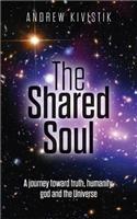 The Shared Soul: A Journey Toward Truth, Humanity, God and the Universe