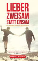 Lieber Zweisam statt Einsam - Das ultimative Praxisbuch ins Liebesglück