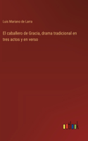 caballero de Gracia, drama tradicional en tres actos y en verso