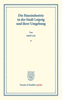 Die Hausindustrie in Der Stadt Leipzig Und Ihrer Umgebung: Die Deutsche Hausindustrie, Funfter Band. (Schriften Des Vereins Fur Socialpolitik XLVIII)