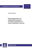 Regimelegitimitaet Und Regionale Kooperation Im Golf-Kooperationsrat (Gulf Cooperation Council)