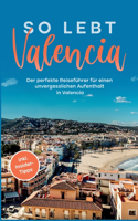 So lebt Valencia: Der perfekte Reiseführer für einen unvergesslichen Aufenthalt in Valencia - inkl. Insider-Tipps
