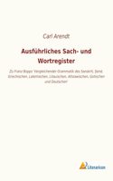 Ausfuhrliches Sach- und Wortregister: Zu Franz Bopps Vergleichender Grammatik des Sanskrit, Â¿end, Griechischen, Lateinischen, Litauischen, Altslawischen, Gotischen und Deutschen
