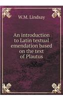 An introduction to Latin textual emendation based on the text of Plautus