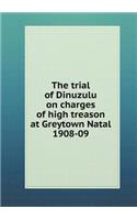 The trial of Dinuzulu on charges of high treason at Greytown Natal 1908-09