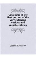 Catalogue of the First Portion of the Very Extensive Curious and Valuable Library