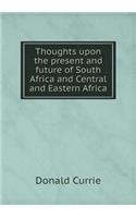 Thoughts upon the present and future of South Africa and Central and Eastern Africa: (English)