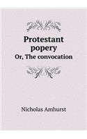 Protestant popery Or, The convocation: (English)