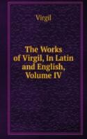 Works of Virgil, In Latin and English, Volume IV