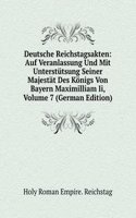 Deutsche Reichstagsakten: Auf Veranlassung Und Mit Unterstutsung Seiner Majestat Des Konigs Von Bayern Maximilliam Ii, Volume 7 (German Edition)