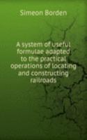 system of useful formulae adapted to the practical operations of locating and constructing railroads