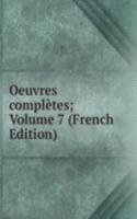 Oeuvres completes; Volume 7 (French Edition)