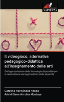 Il videogioco, alternativa pedagogico-didattica all'insegnamento delle arti