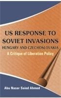 Us Rssponse to Soviet Invasions: Hungary and Czechoslovakia (A Critique of Liberation Policy)
