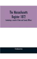 The Massachusetts register 1872, Containing a record of State and County Officers. And a Directory of Merchants, Manufactures, Etc.