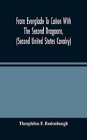 From Everglade To Cañon With The Second Dragoons, (Second United States Cavalry): An Authentic Account Of Service In Florida, Mexico, Virginia, And The Indian Country, Including The Personal Recollections Of Prominent Officers; Wi