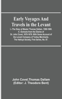 Early Voyages and Travels in the Levant; I.--The Diary of Master Thomas Dallam, 1599-1600. II.--Extracts from the Diaries of Dr. John Covel, 1670-1679. With Some Account of the Levant Company of Turkey Merchants. The Hakluyt Society, First Series,