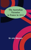 Australian Victories in France in 1918