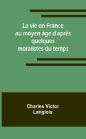 vie en France au moyen âge d'après quelques moralistes du temps