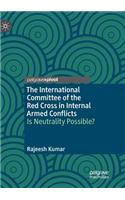 The International Committee of the Red Cross in Internal Armed Conflicts: Is Neutrality Possible?