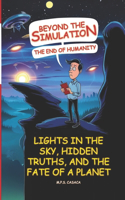 Beyond the Simulation: The End of Humanity: Lights in the sky, hidden truths, and the fate of a planet