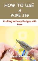 How to Use a Wire Jig