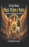 Dr. Roy Hicks - Wheel Within a Wheel: Mysteries of the Kingdom Explored